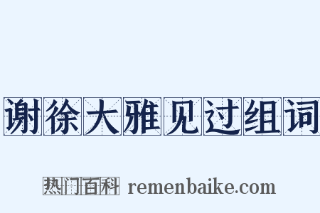 谢徐大雅见过组词是什么意思的图片